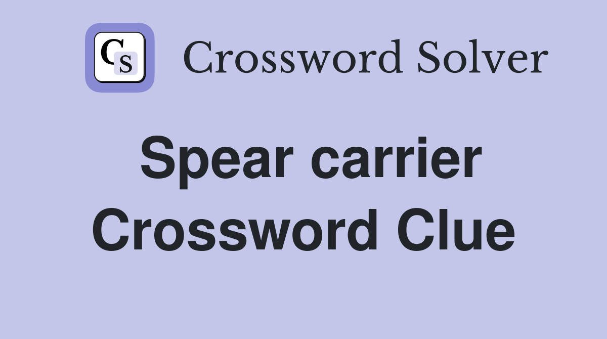 Spear carrier Crossword Clue Answers Crossword Solver